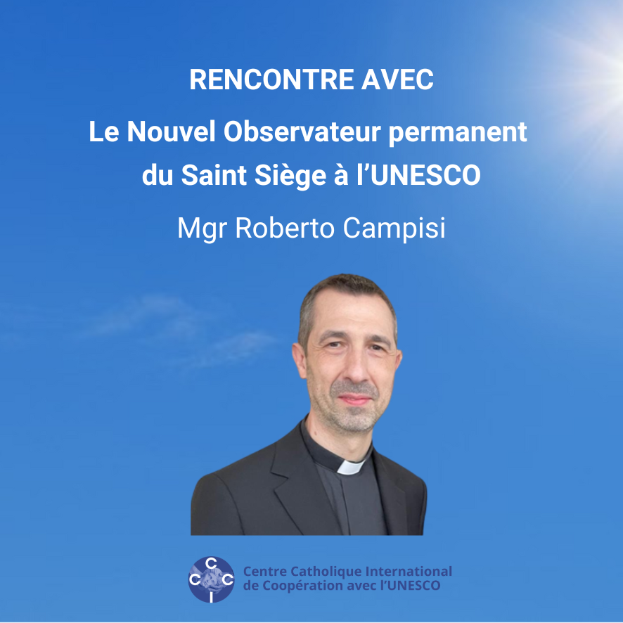 Le CCIC vous invite à faire connaissance et échanger avec le Nouvel Observateur permanent du Saint Siège à l’UNESCO, Mgr Roberto Campisi, le jeudi 19 février 2026 à 17h30.